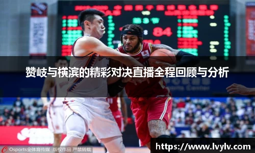 赞岐与横滨的精彩对决直播全程回顾与分析