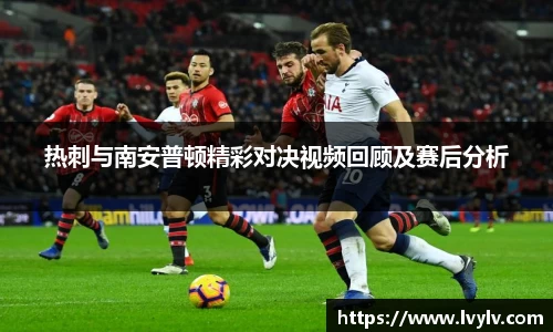 leyu热刺与南安普顿精彩对决视频回顾及赛后分析